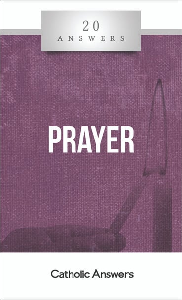 20 Answers: Prayer eBook PDF Download from Catholic Answers