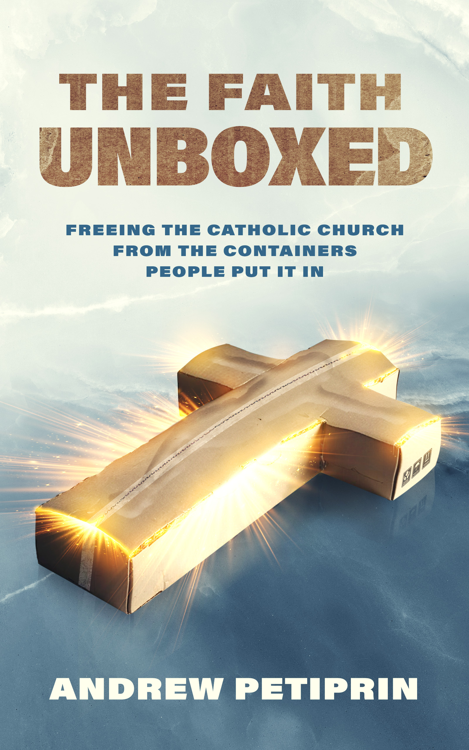 Image of book cover The Faith Unboxed by Andrew Petiprin from Catholic Answers Press